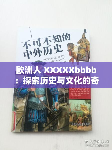 欧洲人 XXXXXbbbb：探索历史与文化的奇妙之旅