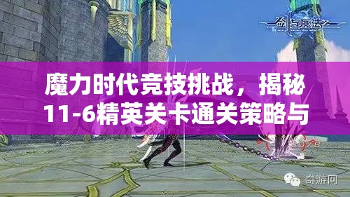 魔力时代竞技挑战，揭秘11-6精英关卡通关策略与资源管理艺术