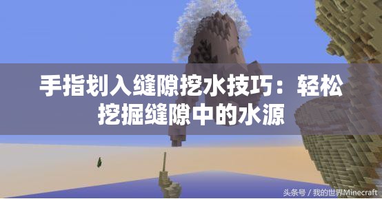 手指划入缝隙挖水技巧：轻松挖掘缝隙中的水源