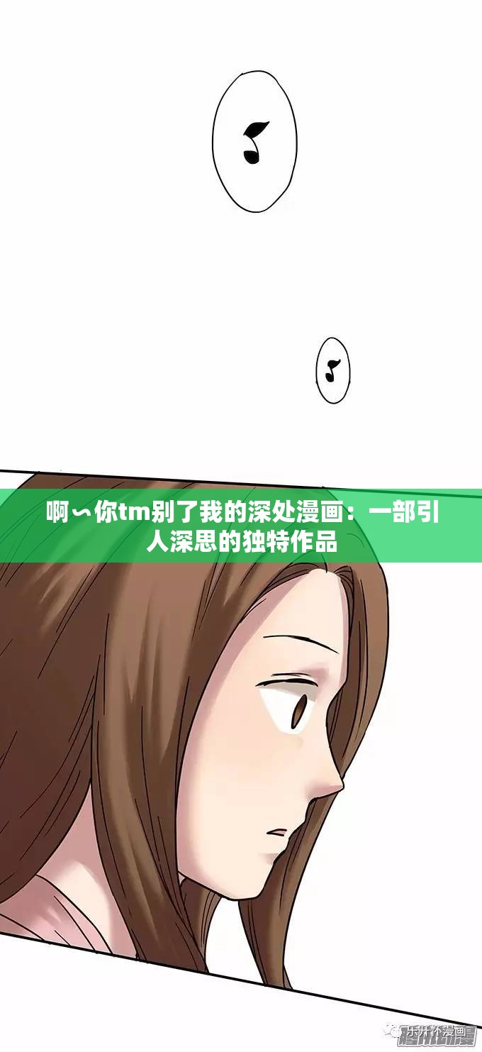 啊∽你tm别了我的深处漫画：一部引人深思的独特作品