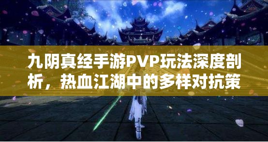 九阴真经手游PVP玩法深度剖析，热血江湖中的多样对抗策略全揭秘