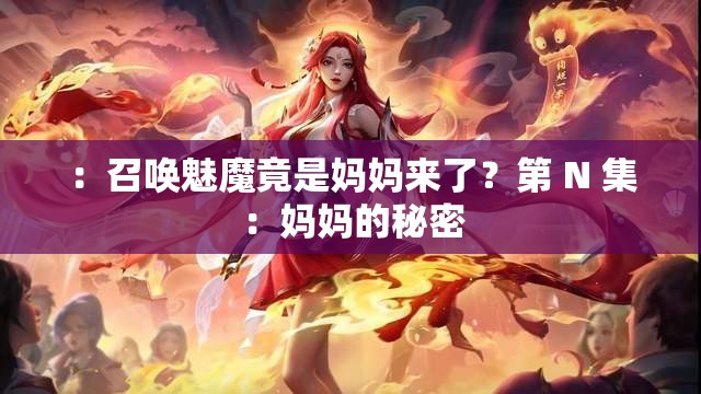 ：召唤魅魔竟是妈妈来了？第 N 集：妈妈的秘密