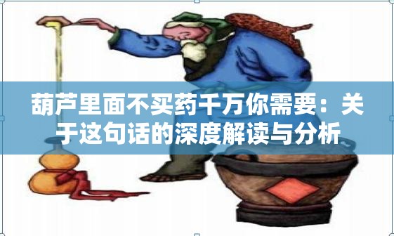 葫芦里面不买药千万你需要：关于这句话的深度解读与分析