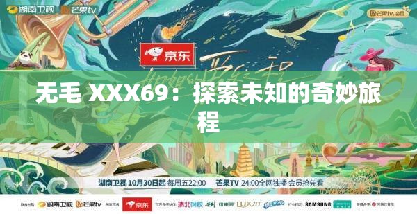 无毛 XXX69：探索未知的奇妙旅程