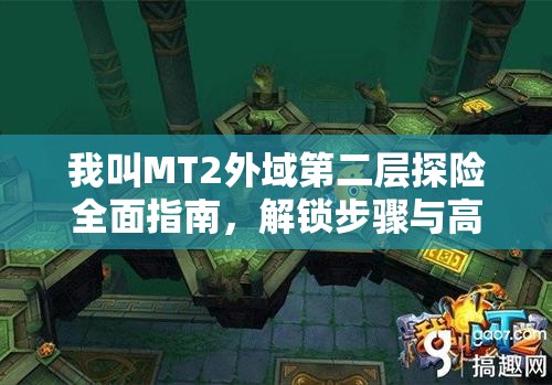 我叫MT2外域第二层探险全面指南，解锁步骤与高效技巧大揭秘