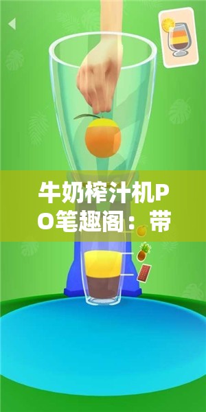 牛奶榨汁机PO笔趣阁：带你探索奇妙的创意世界