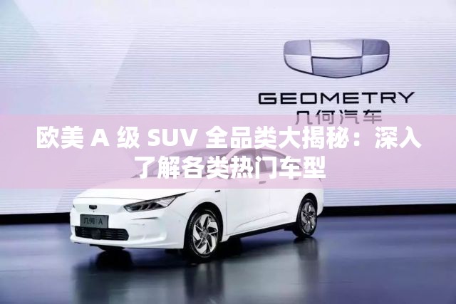 欧美 A 级 SUV 全品类大揭秘：深入了解各类热门车型