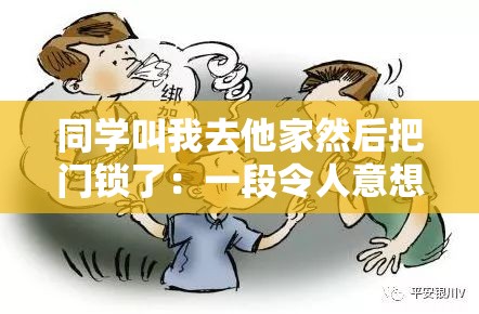 同学叫我去他家然后把门锁了：一段令人意想不到的经历