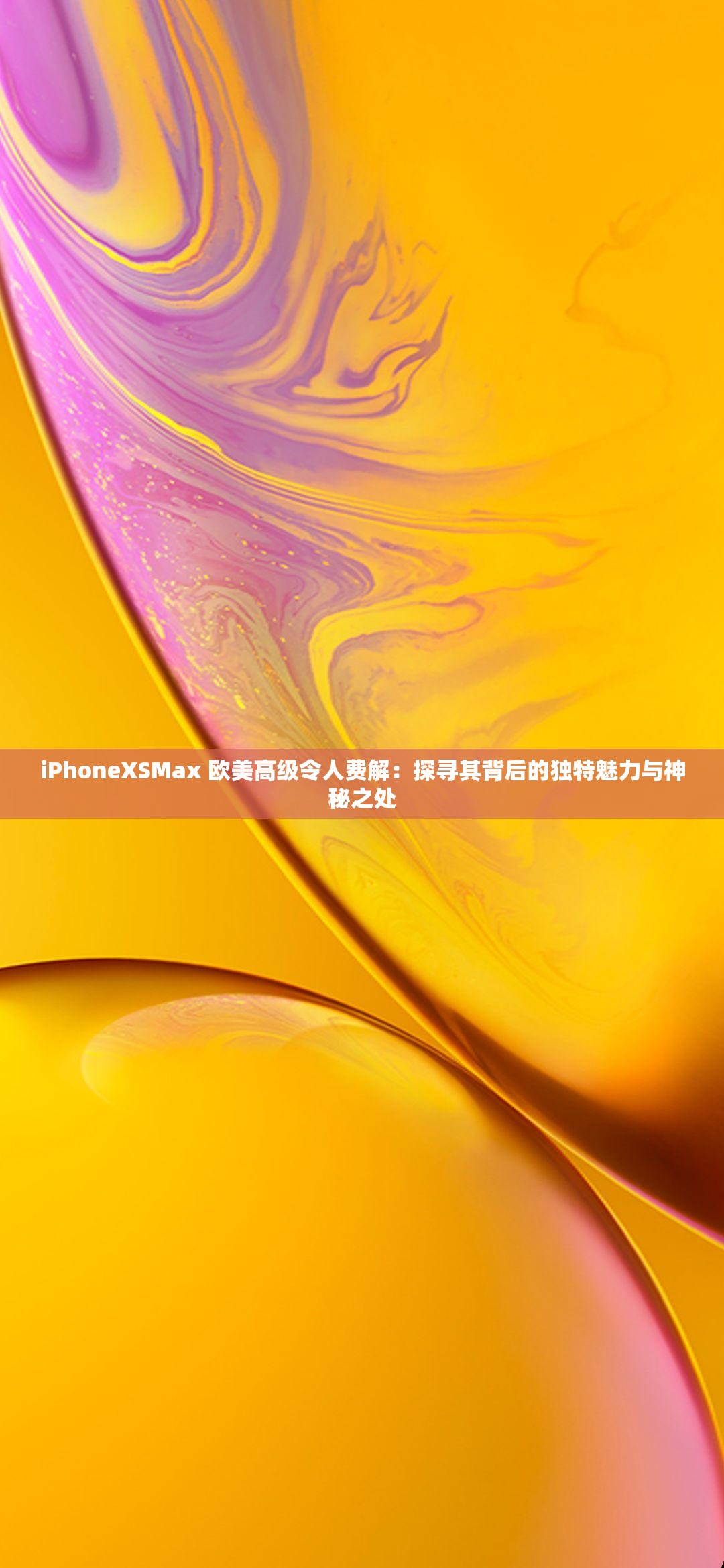 iPhoneXSMax 欧美高级令人费解：探寻其背后的独特魅力与神秘之处