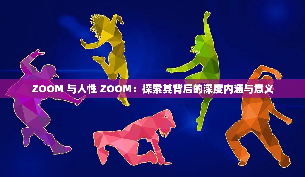 ZOOM 与人性 ZOOM：探索其背后的深度内涵与意义