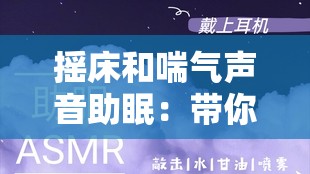 摇床和喘气声音助眠：带你走进别样的宁静梦乡之旅