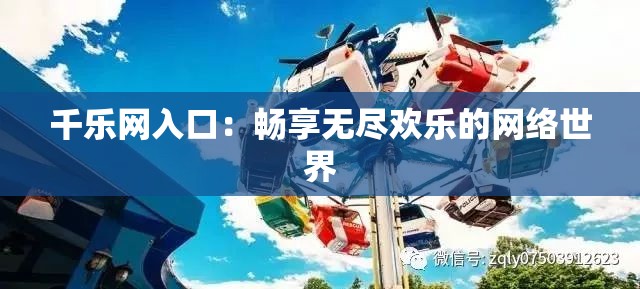 千乐网入口：畅享无尽欢乐的网络世界