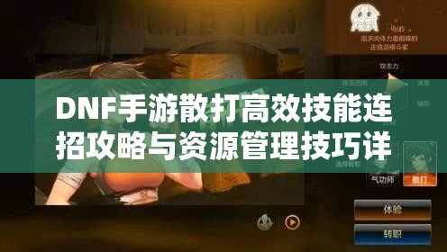 DNF手游散打高效技能连招攻略与资源管理技巧详解