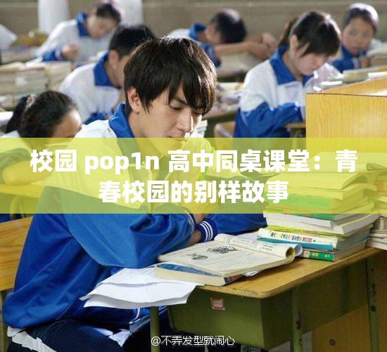 校园 pop1n 高中同桌课堂：青春校园的别样故事