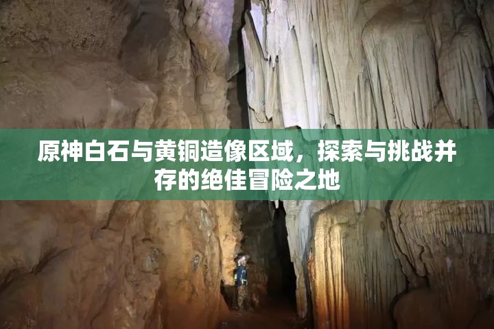 原神白石与黄铜造像区域，探索与挑战并存的绝佳冒险之地