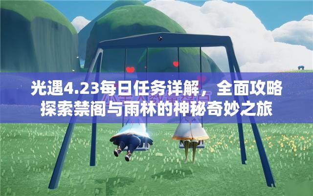 光遇4.23每日任务详解，全面攻略探索禁阁与雨林的神秘奇妙之旅