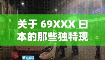 关于 69XXX 曰本的那些独特现象与探讨