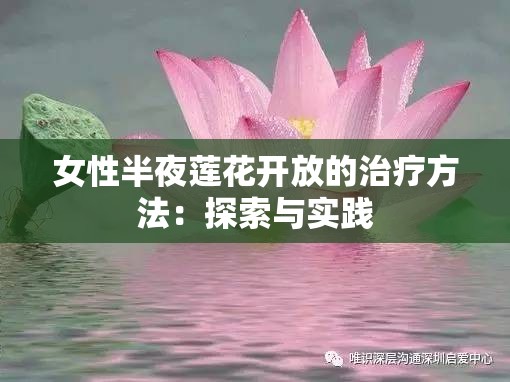 女性半夜莲花开放的治疗方法：探索与实践