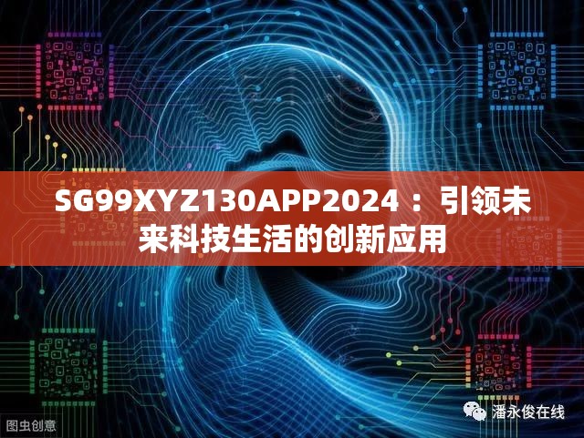 SG99XYZ130APP2024 ：引领未来科技生活的创新应用