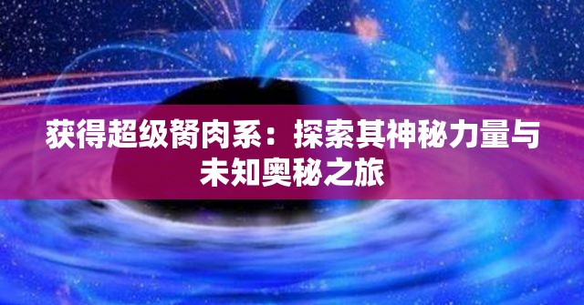 获得超级胬肉系：探索其神秘力量与未知奥秘之旅