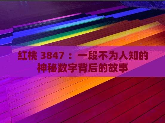 红桃 3847 ：一段不为人知的神秘数字背后的故事