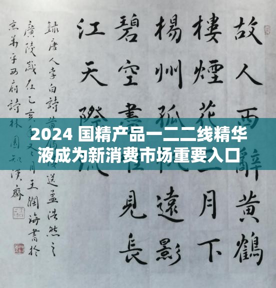 2024 国精产品一二二线精华液成为新消费市场重要入口