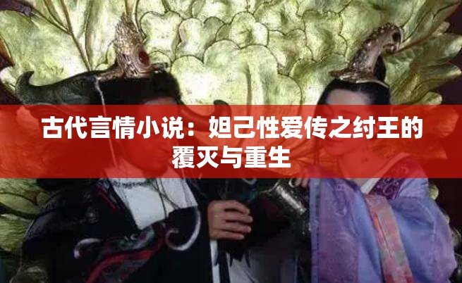 古代言情小说：妲己性爱传之纣王的覆灭与重生