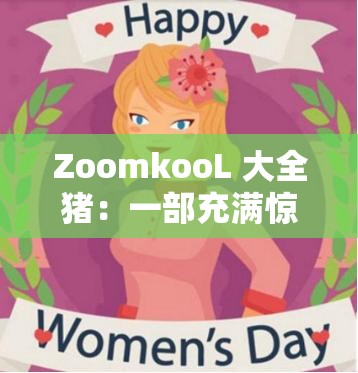 ZoomkooL 大全猪：一部充满惊喜的趣味动画