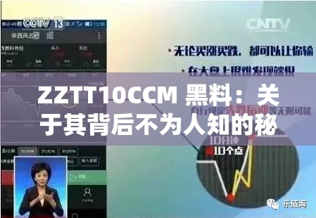 ZZTT10CCM 黑料：关于其背后不为人知的秘密与真相大揭秘