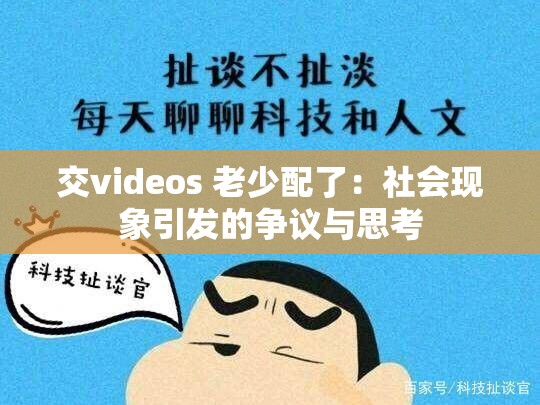 交videos 老少配了：社会现象引发的争议与思考