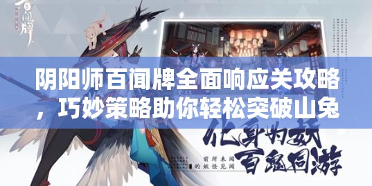 阴阳师百闻牌全面响应关攻略，巧妙策略助你轻松突破山兔挑战第一关