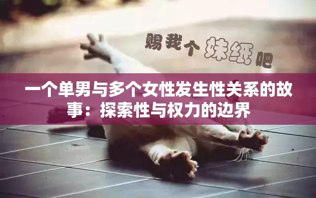 一个单男与多个女性发生性关系的故事：探索性与权力的边界