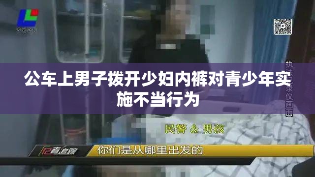 公车上男子拨开少妇内裤对青少年实施不当行为