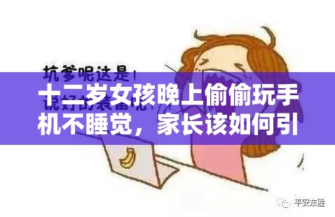 十二岁女孩晚上偷偷玩手机不睡觉，家长该如何引导？