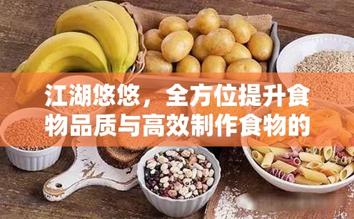 江湖悠悠，全方位提升食物品质与高效制作食物的详细攻略