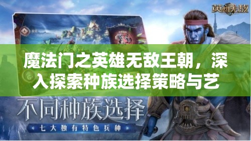 魔法门之英雄无敌王朝，深入探索种族选择策略与艺术