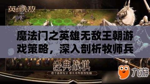 魔法门之英雄无敌王朝游戏策略，深入剖析牧师兵种的角色与运用