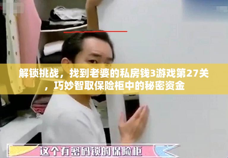 解锁挑战，找到老婆的私房钱3游戏第27关，巧妙智取保险柜中的秘密资金