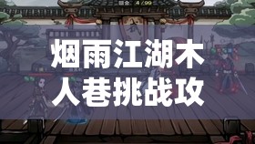 烟雨江湖木人巷挑战攻略，专为平民玩家打造的通关秘籍与技巧