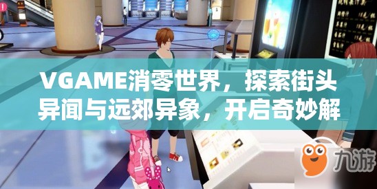 VGAME消零世界，探索街头异闻与远郊异象，开启奇妙解锁之旅