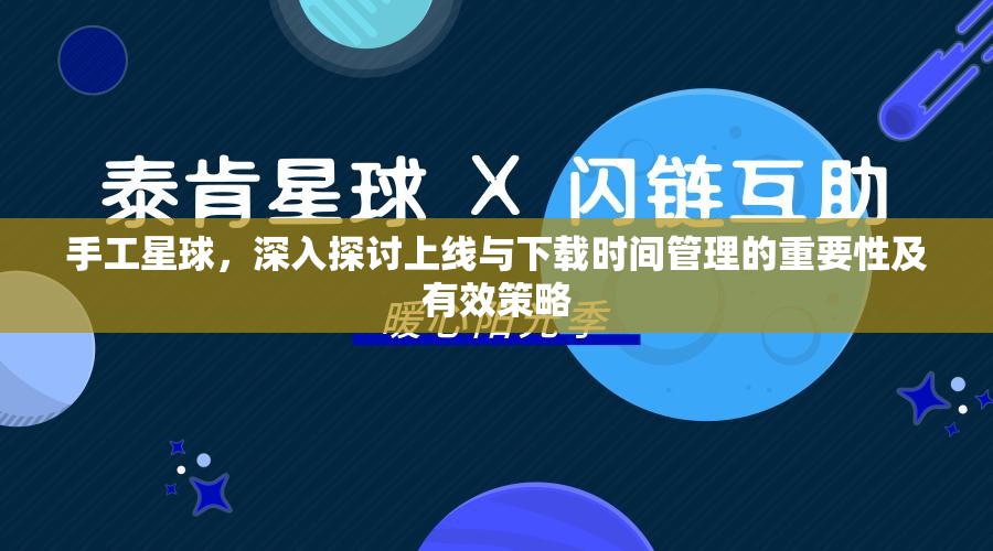 手工星球，深入探讨上线与下载时间管理的重要性及有效策略