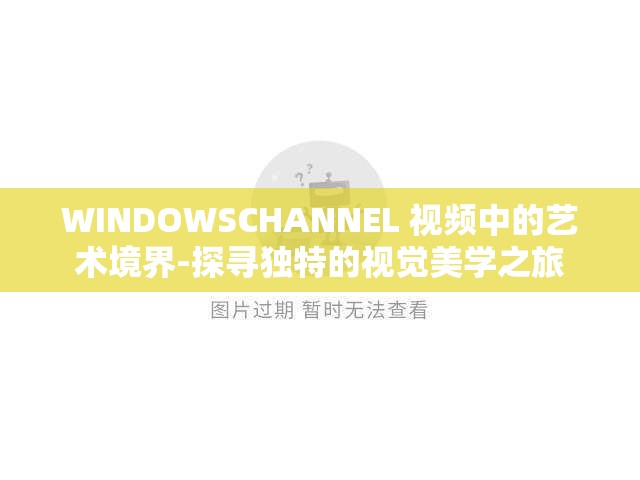 WINDOWSCHANNEL 视频中的艺术境界-探寻独特的视觉美学之旅