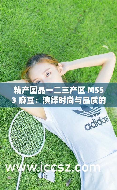 精产国品一二三产区 M553 麻豆：演绎时尚与品质的完美结合