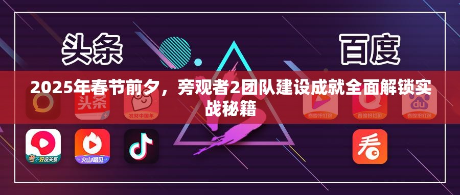 2025年春节前夕，旁观者2团队建设成就全面解锁实战秘籍