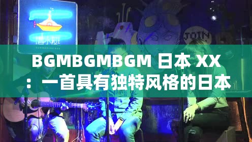 BGMBGMBGM 日本 XX：一首具有独特风格的日本音乐