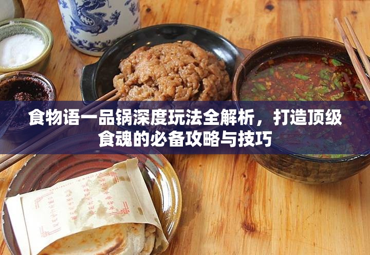 食物语一品锅深度玩法全解析，打造顶级食魂的必备攻略与技巧