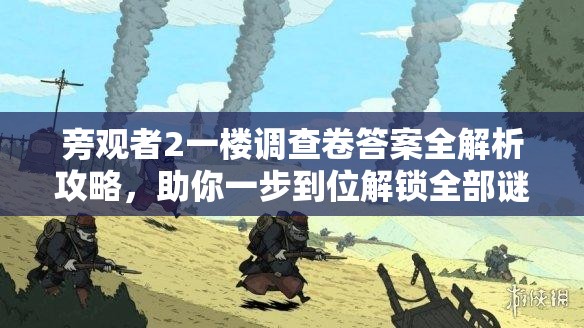 旁观者2一楼调查卷答案全解析攻略，助你一步到位解锁全部谜题挑战！