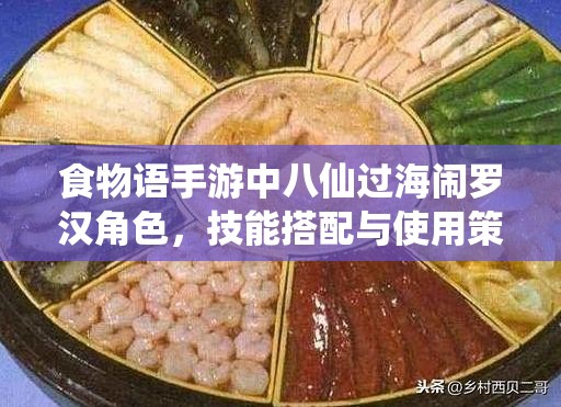 食物语手游中八仙过海闹罗汉角色，技能搭配与使用策略全攻略