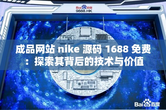 成品网站 nike 源码 1688 免费：探索其背后的技术与价值