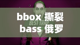 bbox 撕裂 bass 俄罗斯：展现独特音乐魅力的震撼表演